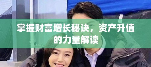 掌握财富增长秘诀，资产升值的力量解读