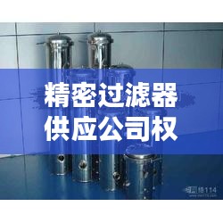 精密过滤器供应公司权威排名榜单揭晓！