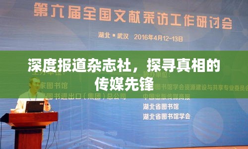 深度报道杂志社，探寻真相的传媒先锋