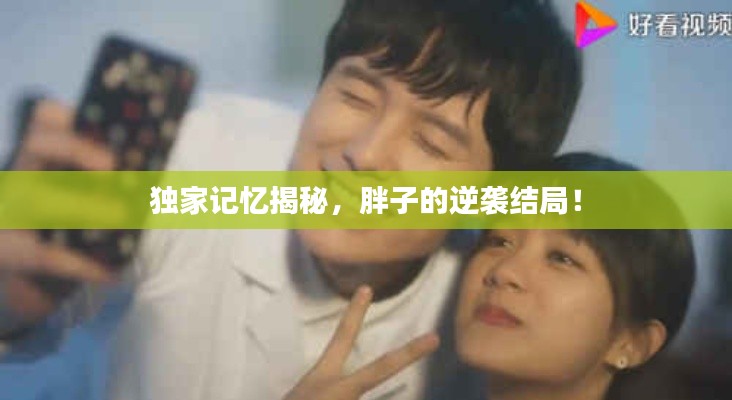 独家记忆揭秘，胖子的逆袭结局！