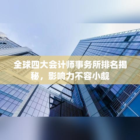全球四大会计师事务所排名揭秘，影响力不容小觑