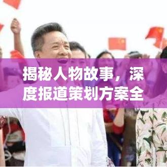揭秘人物故事，深度报道策划方案全解析