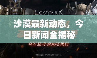 沙漠最新动态，今日新闻全揭秘