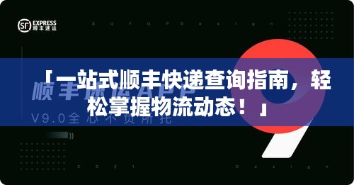 「一站式顺丰快递查询指南，轻松掌握物流动态！」