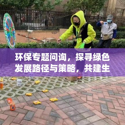 环保专题问询，探寻绿色发展路径与策略，共建生态文明未来