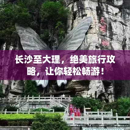 长沙至大理，绝美旅行攻略，让你轻松畅游！