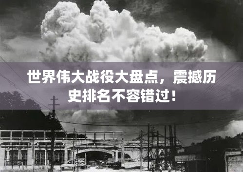 世界伟大战役大盘点，震撼历史排名不容错过！