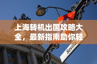 上海转机出国攻略大全，最新指南助你轻松出行！