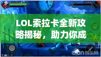 LOL索拉卡全新攻略揭秘，助力你成为战场上的治愈之光！