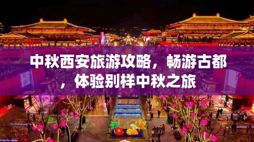 中秋西安旅游攻略，畅游古都，体验别样中秋之旅