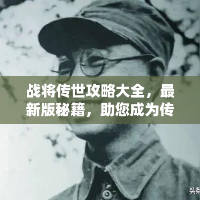 战将传世攻略大全，最新版秘籍，助您成为传奇霸主！