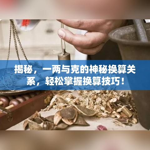 揭秘，一两与克的神秘换算关系，轻松掌握换算技巧！