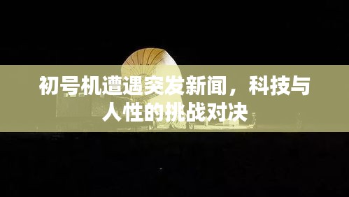 初号机遭遇突发新闻，科技与人性的挑战对决