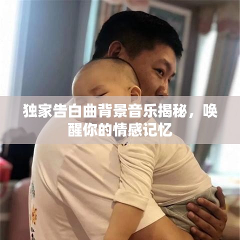 独家告白曲背景音乐揭秘，唤醒你的情感记忆