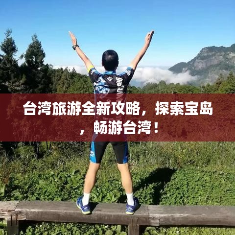 台湾旅游全新攻略，探索宝岛，畅游台湾！