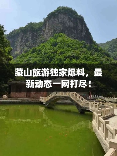 藏山旅游独家爆料，最新动态一网打尽！