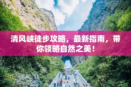 清风峡徒步攻略，最新指南，带你领略自然之美！