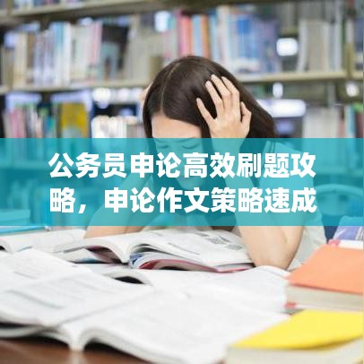 公务员申论高效刷题攻略，申论作文策略速成秘籍