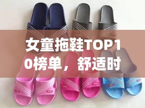 女童拖鞋TOP10榜单，舒适时尚之选，打造潮流小公主必备鞋款！