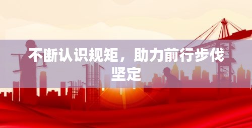 不断认识规矩，助力前行步伐坚定