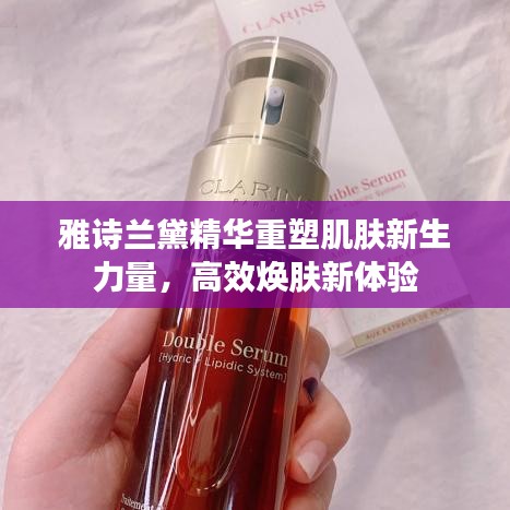 雅诗兰黛精华重塑肌肤新生力量，高效焕肤新体验