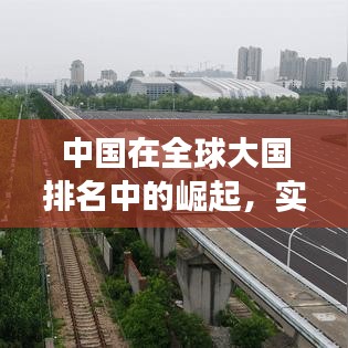 中国在全球大国排名中的崛起，实力与影响力的展现