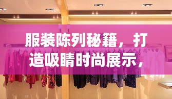 服装陈列秘籍，打造吸睛时尚展示，让你瞬间成为焦点！