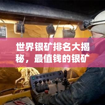 世界银矿排名大揭秘，最值钱的银矿有哪些？