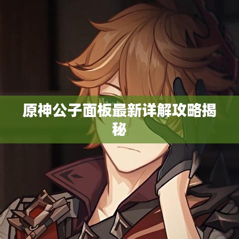 原神公子面板最新详解攻略揭秘