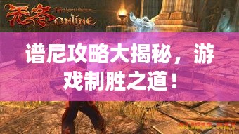 谱尼攻略大揭秘，游戏制胜之道！