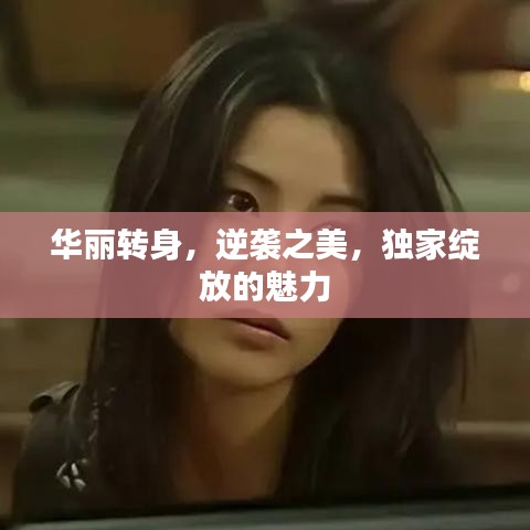 华丽转身，逆袭之美，独家绽放的魅力