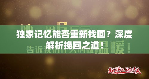 独家记忆能否重新找回？深度解析挽回之道！