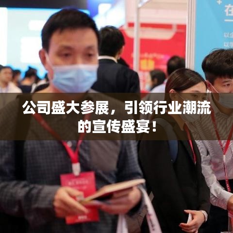 公司盛大参展，引领行业潮流的宣传盛宴！