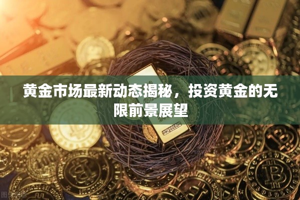 黄金市场最新动态揭秘，投资黄金的无限前景展望