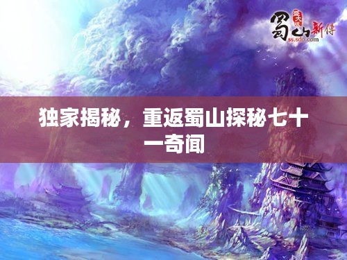 独家揭秘，重返蜀山探秘七十一奇闻