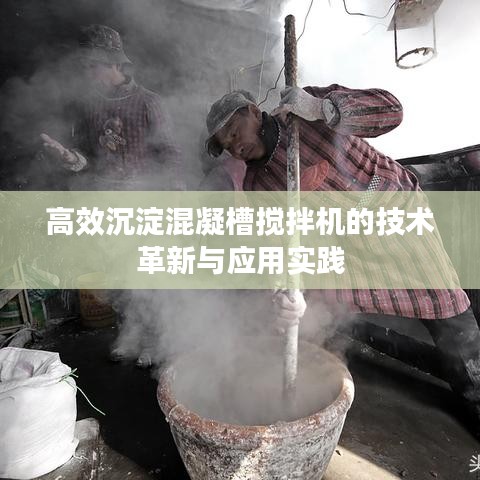 高效沉淀混凝槽搅拌机的技术革新与应用实践