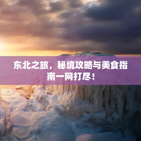 东北之旅，秘境攻略与美食指南一网打尽！
