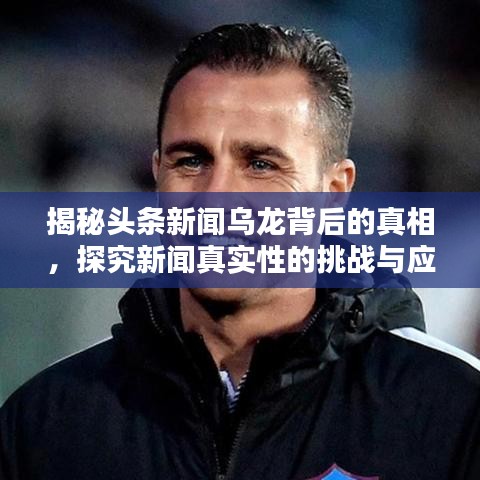 揭秘头条新闻乌龙背后的真相，探究新闻真实性的挑战与应对策略