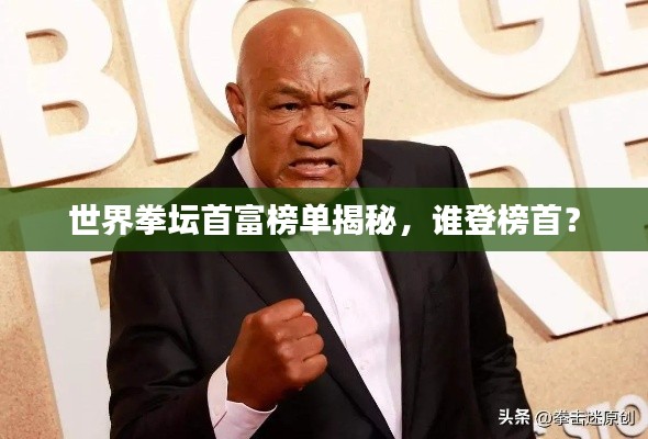世界拳坛首富榜单揭秘，谁登榜首？