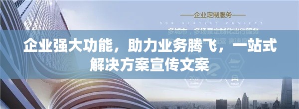 企业强大功能，助力业务腾飞，一站式解决方案宣传文案