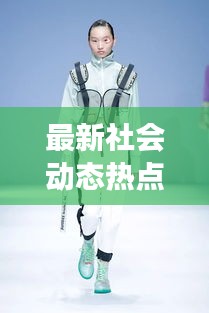 最新社会动态热点评论，今日消息下的社会脉搏