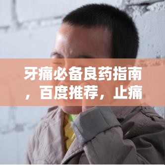 牙痛必备良药指南，百度推荐，止痛有保障