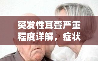 突发性耳聋严重程度详解，症状、原因及应对之策