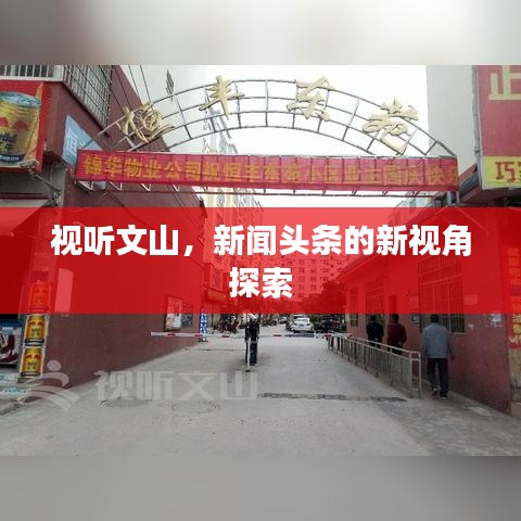视听文山，新闻头条的新视角探索