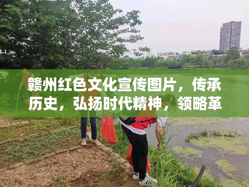 赣州红色文化宣传图片，传承历史，弘扬时代精神，领略革命风采