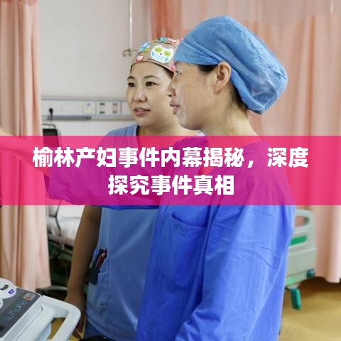 榆林产妇事件内幕揭秘，深度探究事件真相