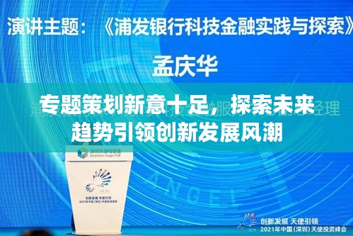 专题策划新意十足，探索未来趋势引领创新发展风潮