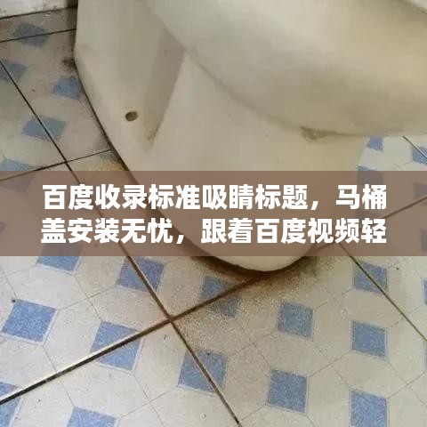 百度收录标准吸睛标题，马桶盖安装无忧，跟着百度视频轻松搞定！