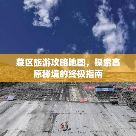 藏区旅游攻略地图，探索高原秘境的终极指南