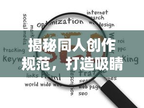 揭秘同人创作规范，打造吸睛之作，百度收录必备秘籍！